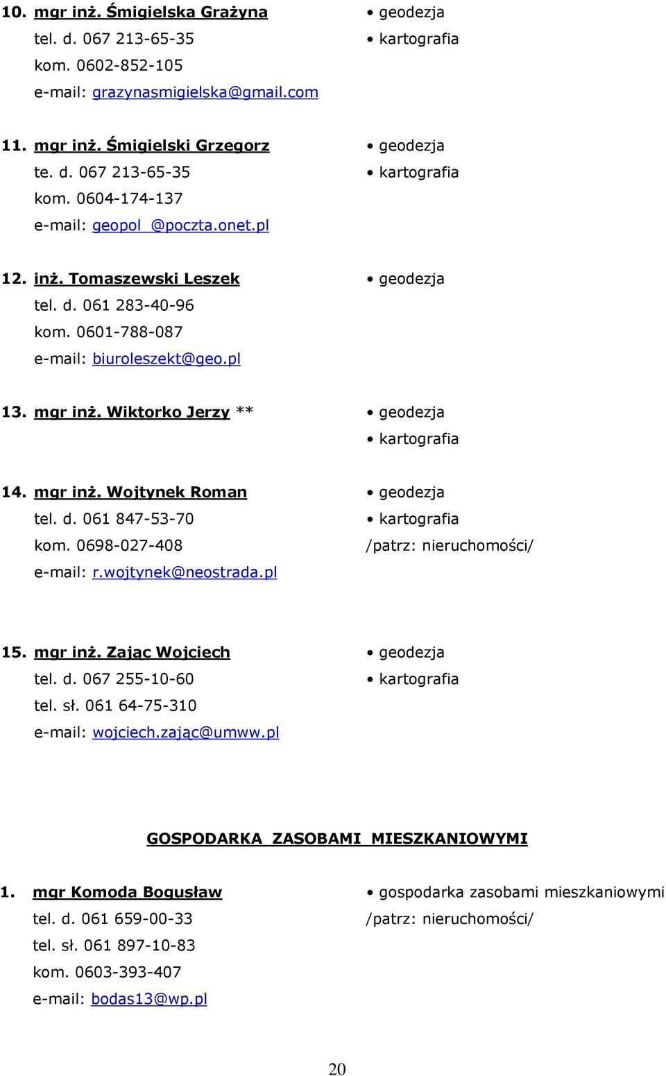 d. 061 847-53-70 kom. 0698-027-408 e-mail: r.wojtynek@neostrada.pl geodezja kartografia /patrz: nieruchomości/ 15. mgr inż. Zając Wojciech tel. d. 067 255-10-60 tel. sł.