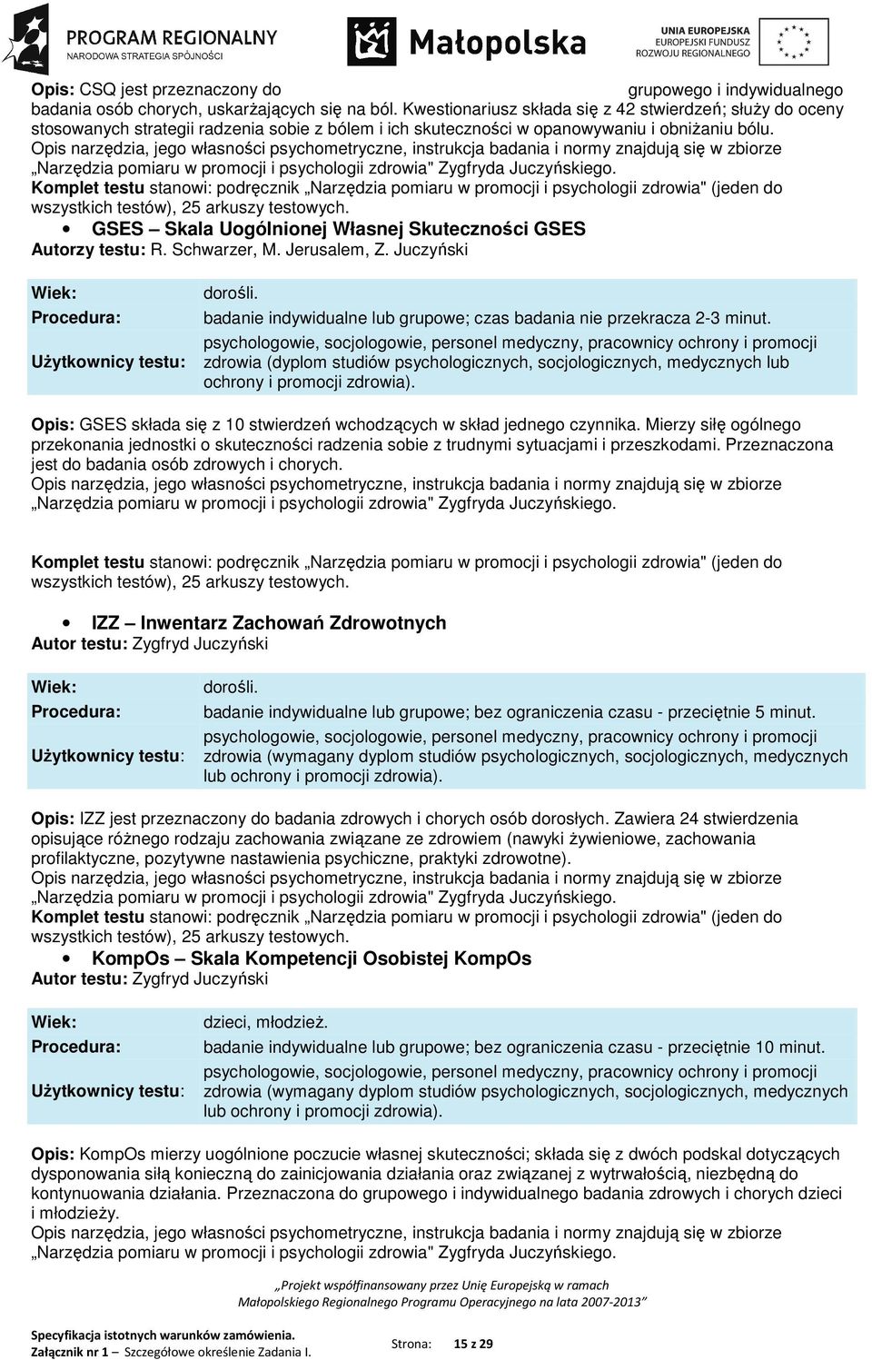 GSES Skala Uogólnionej Własnej Skuteczności GSES Autorzy testu: R. Schwarzer, M. Jerusalem, Z. Juczyński badanie indywidualne lub grupowe; czas badania nie przekracza 2-3 minut.