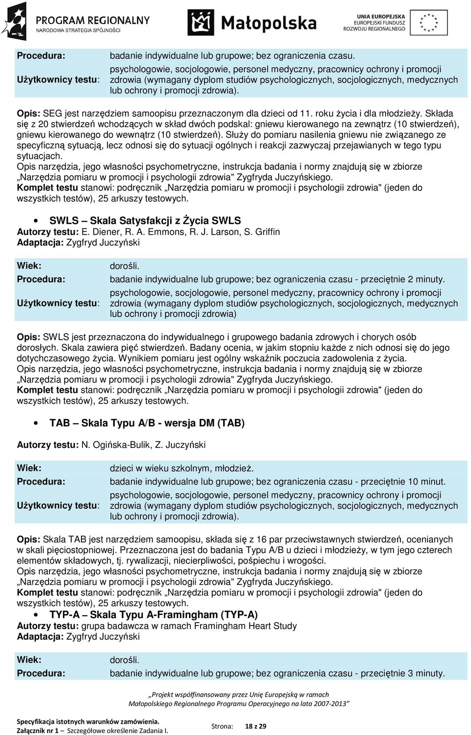 Służy do pomiaru nasilenia gniewu nie związanego ze specyficzną sytuacją, lecz odnosi się do sytuacji ogólnych i reakcji zazwyczaj przejawianych w tego typu sytuacjach.