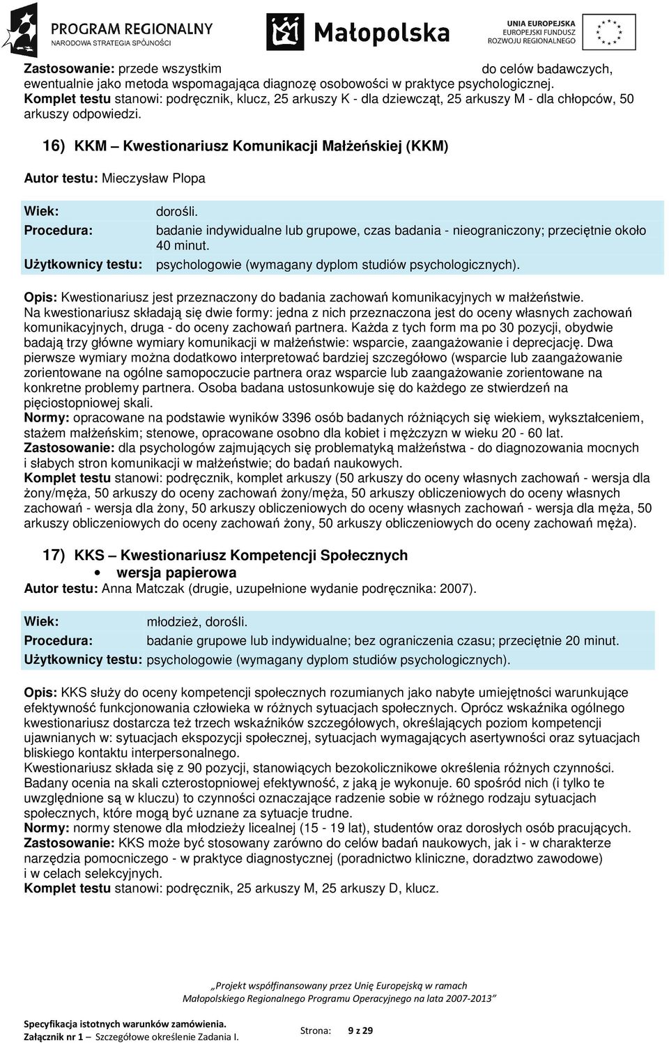 16) KKM Kwestionariusz Komunikacji Małżeńskiej (KKM) Autor testu: Mieczysław Plopa badanie indywidualne lub grupowe, czas badania - nieograniczony; przeciętnie około 40 minut.