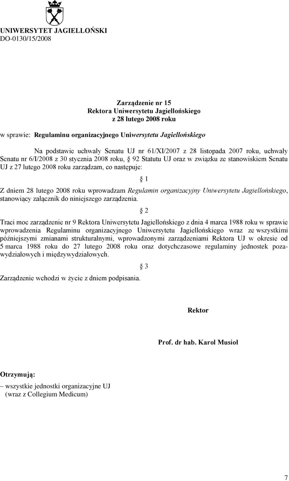 co następuje: 1 Z dniem 28 lutego 2008 roku wprowadzam Regulamin organizacyjny Uniwersytetu Jagiellońskiego, stanowiący załącznik do niniejszego zarządzenia.