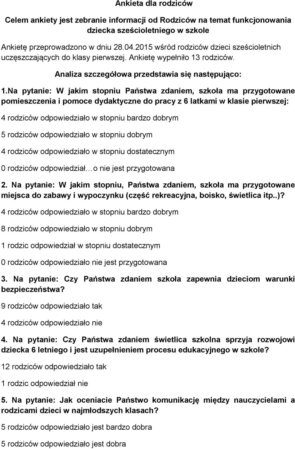 Na pytanie: W jakim stopniu Państwa zdaniem, szkoła ma przygotowane pomieszczenia i pomoce dydaktyczne do pracy z 6 latkami w klasie pierwszej: 4 rodziców odpowiedziało w stopniu bardzo dobrym 5