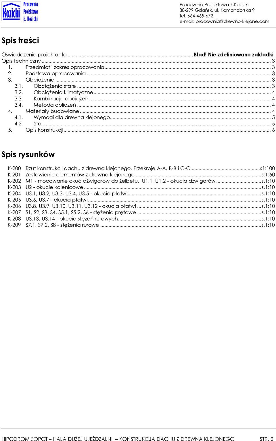 .. 6 Spis rysunków K-200 Rzut konstrukcji dachu z drewna klejonego. Przekroje A-A, B-B i C-C...s1:100 K-201 Zestawienie elementów z drewna klejonego.