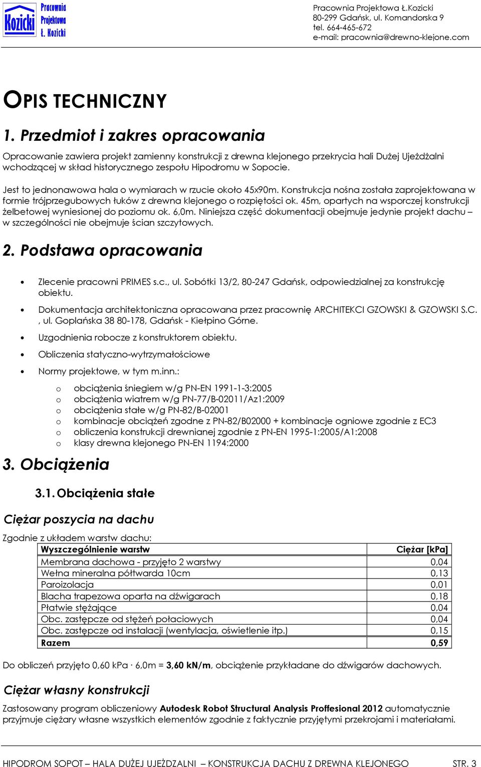 Jest to jednonawowa hala o wymiarach w rzucie około 45x90m. Konstrukcja nośna została zaprojektowana w formie trójprzegubowych łuków z drewna klejonego o rozpiętości ok.