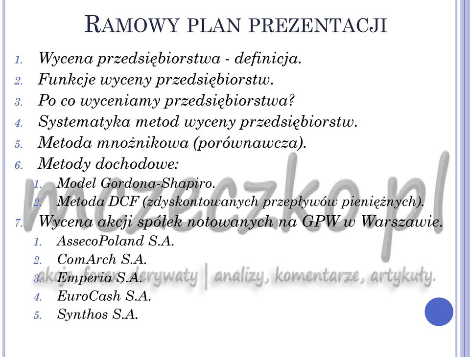 6. Metody dochodowe: 1. Model Gordona-Shapiro. 2. Metoda DCF (zdyskontowanych przepływów pieniężnych). 7.