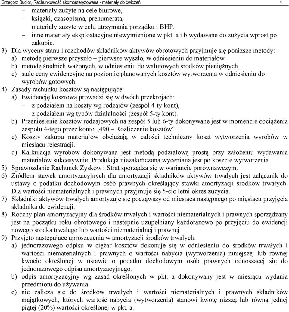 3) Dla wyceny stanu i rozchodów składników aktywów obrotowych przyjmuje się poniższe metody: a) metodę pierwsze przyszło pierwsze wyszło, w odniesieniu do materiałów b) metodę średnich ważonych, w