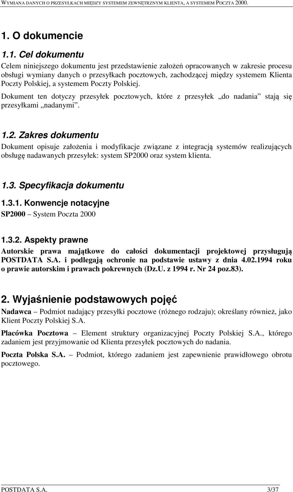 Zakres dokumentu Dokument opisuje założenia i modyfikacje związane z integracją systemów realizujących obsługę nadawanych przesyłek: system SP2000 oraz system klienta. 1.