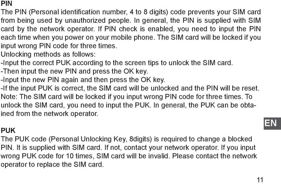 Unlocking methods as follows: -Input the correct PUK according to the screen tips to unlock the SIM card. -Then input the new PIN and press the OK key.