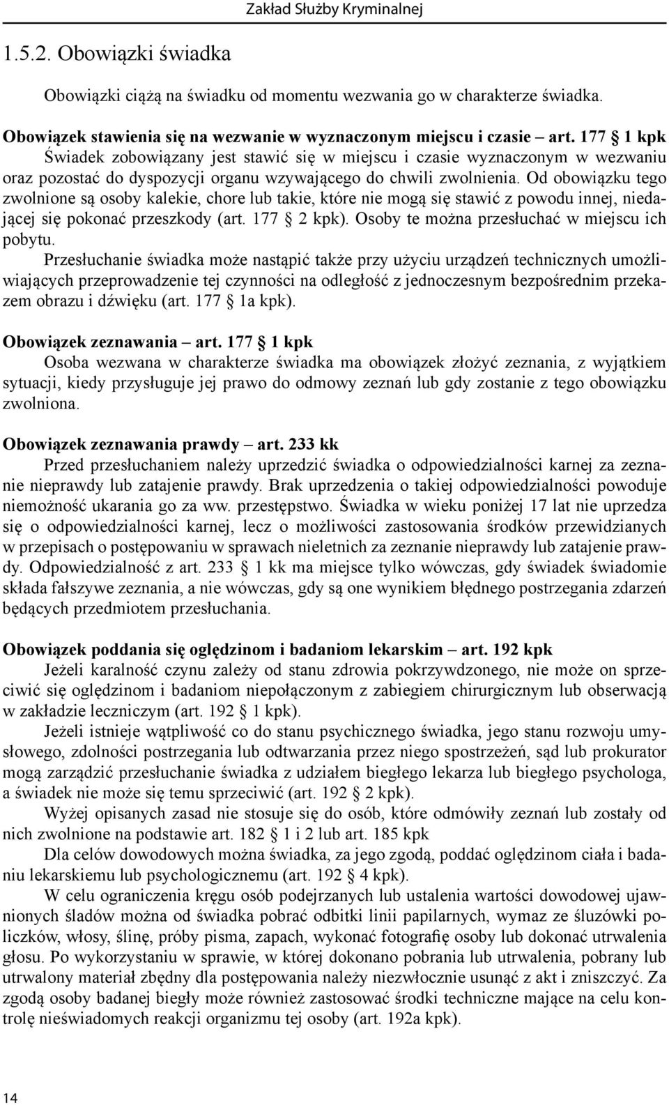 Od obowiązku tego zwolnione są osoby kalekie, chore lub takie, które nie mogą się stawić z powodu innej, niedającej się pokonać przeszkody (art. 177 2 kpk).