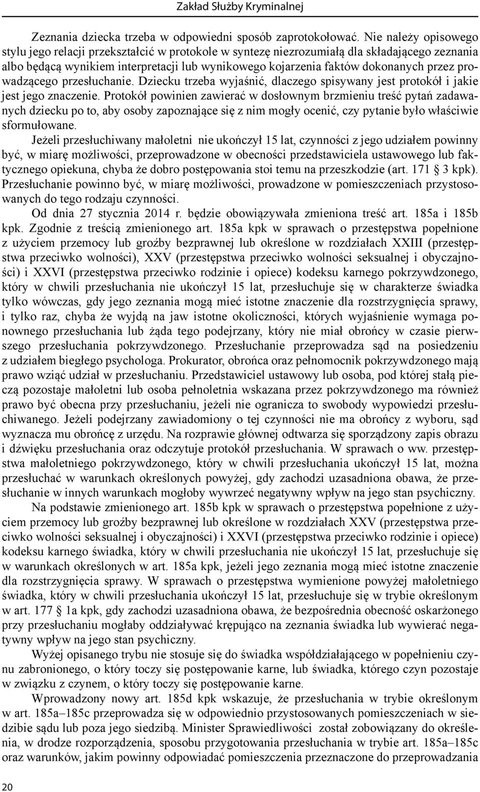 przez prowadzącego przesłuchanie. Dziecku trzeba wyjaśnić, dlaczego spisywany jest protokół i jakie jest jego znaczenie.