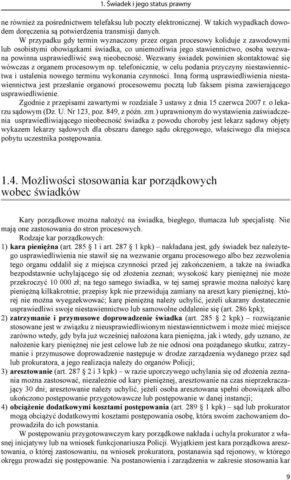 nieobecność. Wezwany świadek powinien skontaktować się wówczas z organem procesowym np. telefonicznie, w celu podania przyczyny niestawiennictwa i ustalenia nowego terminu wykonania czynności.