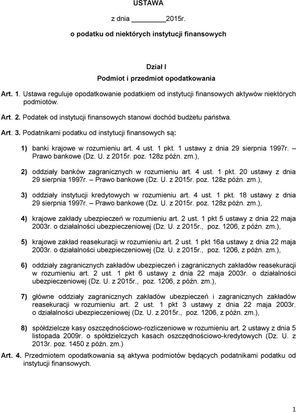 Podatnikami podatku od instytucji finansowych są: 1) banki krajowe w rozumieniu art. 4 ust. 1 pkt. 1 ustawy z dnia 29 sierpnia 1997r. Prawo bankowe (Dz. U. z 2015r. poz. 128z późn. zm.