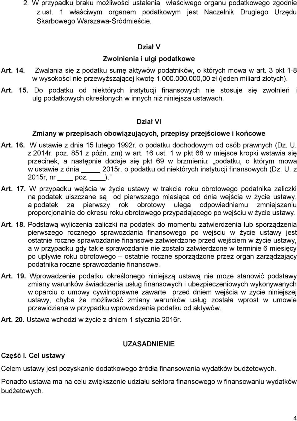 000.000,00 zł (jeden miliard złotych). Art. 15. Do podatku od niektórych instytucji finansowych nie stosuje się zwolnień i ulg podatkowych określonych w innych niż niniejsza ustawach.