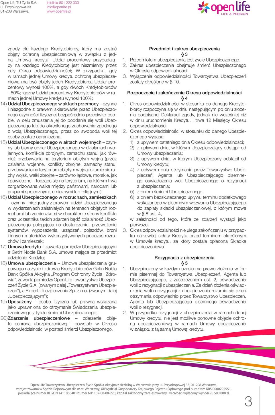 łączny Udział procentowy Kredytobiorców w ramach jednej Umowy kredytu wynosi 100%; 14) Udział Ubezpieczonego w aktach przemocy czynne i niezgodne z prawem skierowanie przez Ubezpieczonego czynności