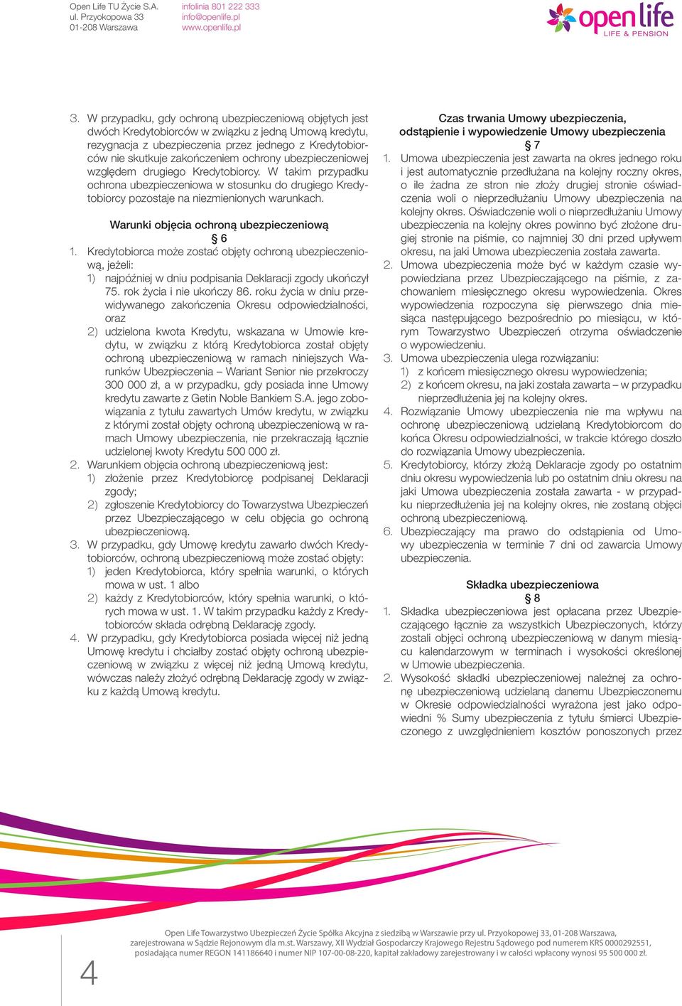 Warunki objęcia ochroną ubezpieczeniową 6 1. Kredytobiorca może zostać objęty ochroną ubezpieczeniową, jeżeli: 1) najpóźniej w dniu podpisania Deklaracji zgody ukończył 75. rok życia i nie ukończy 86.