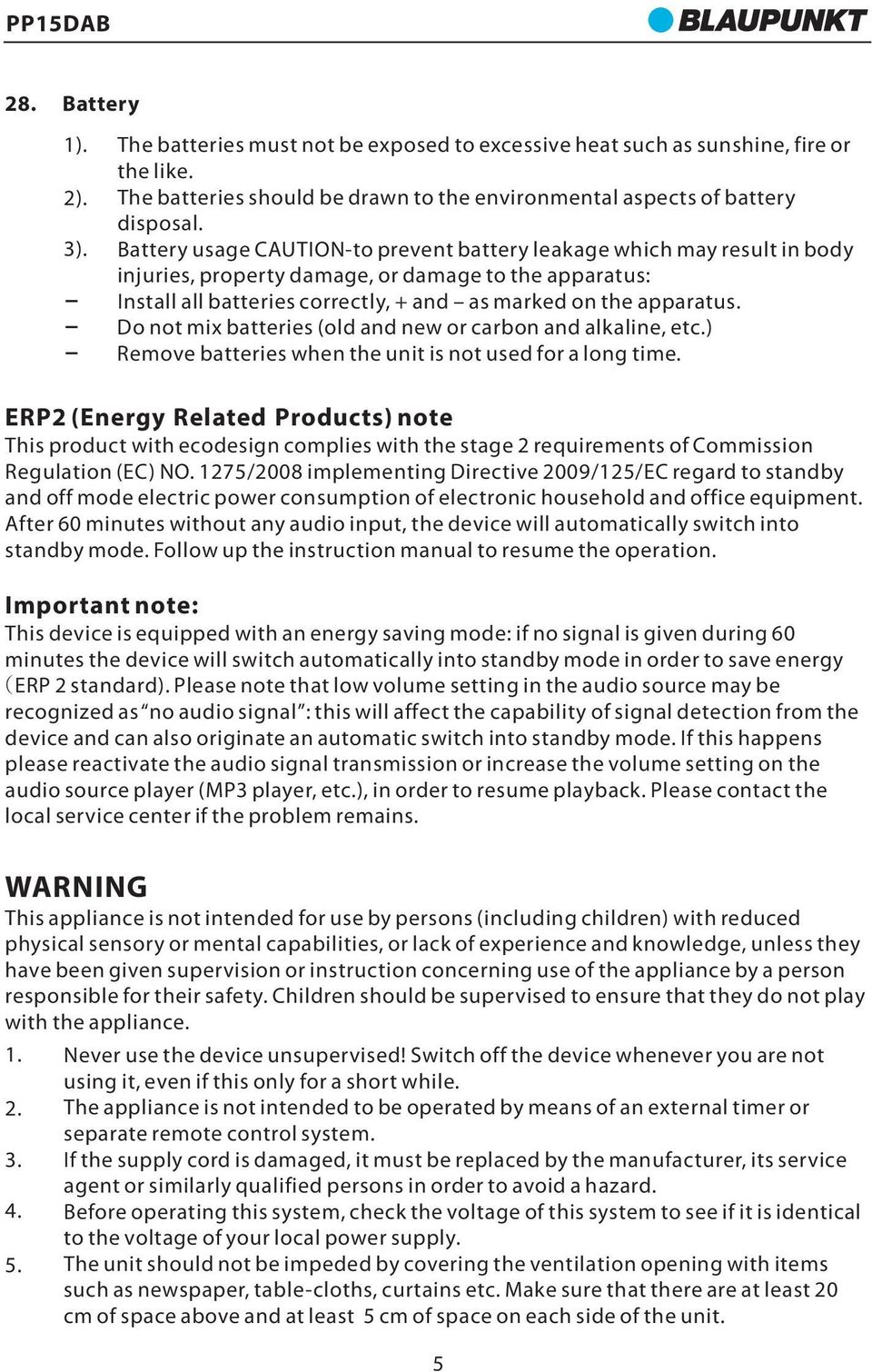 Do not mix batteries (old and new or carbon and alkaline, etc.) Remove batteries when the unit is not used for a long time.