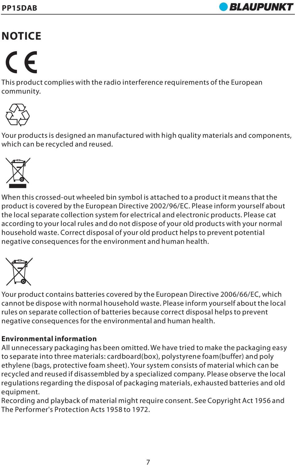 When this crossed-out wheeled bin symbol is attached to a product it means that the product is covered by the European Directive 2002/96/EC.