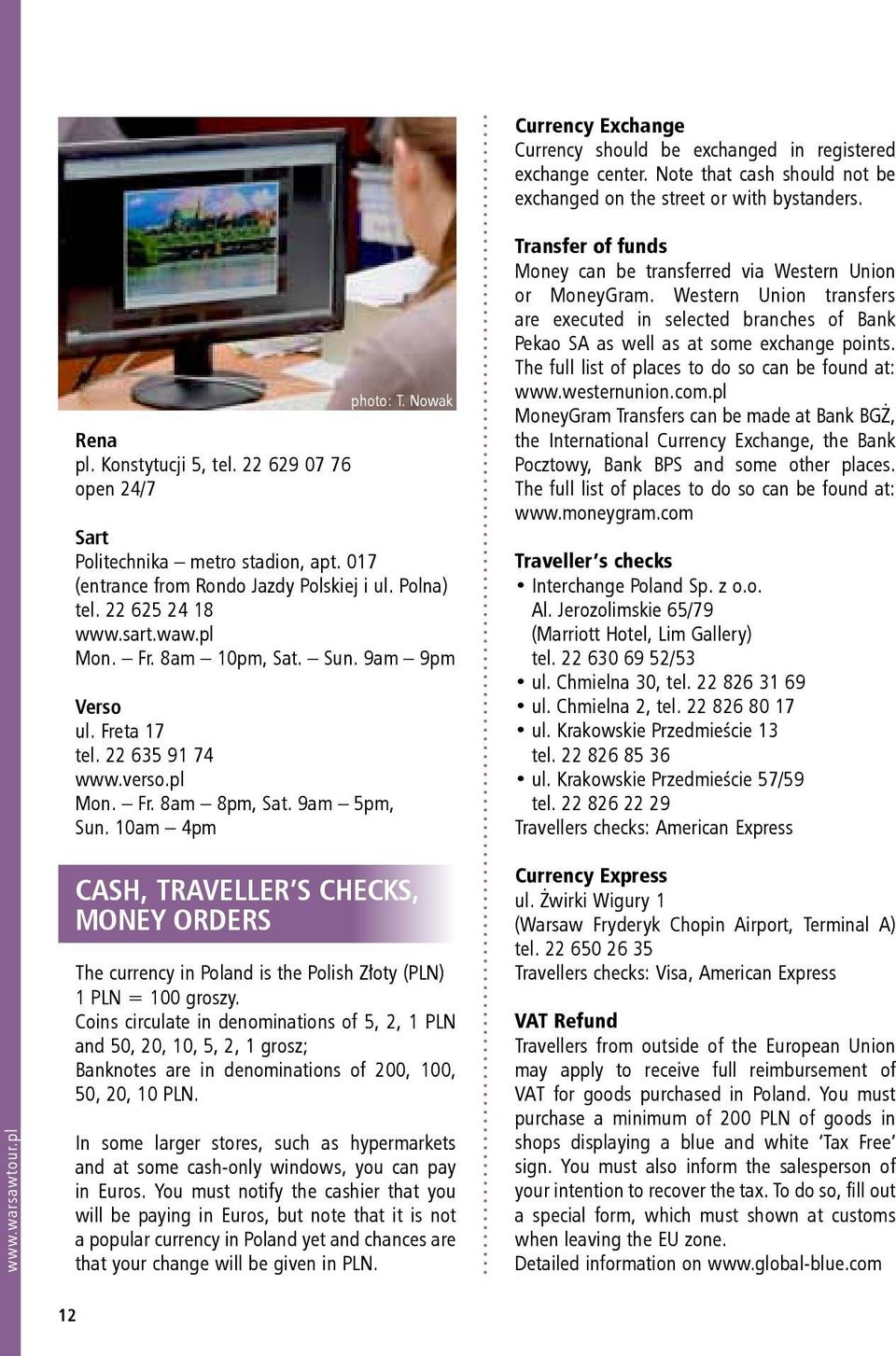 Freta 17 tel. 22 635 91 74 www.verso.pl Mon. Fr. 8am 8pm, Sat. 9am 5pm, Sun. 10am 4pm photo: T. Nowak Transfer of funds Money can be transferred via Western Union or MoneyGram.