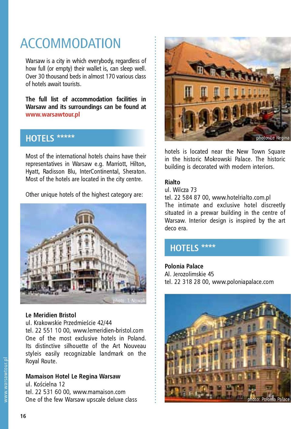 Most of the hotels are located in the city centre. Other unique hotels of the highest category are: photo: Le Regina hotels is located near the New Town Square in the historic Mokrowski Palace.
