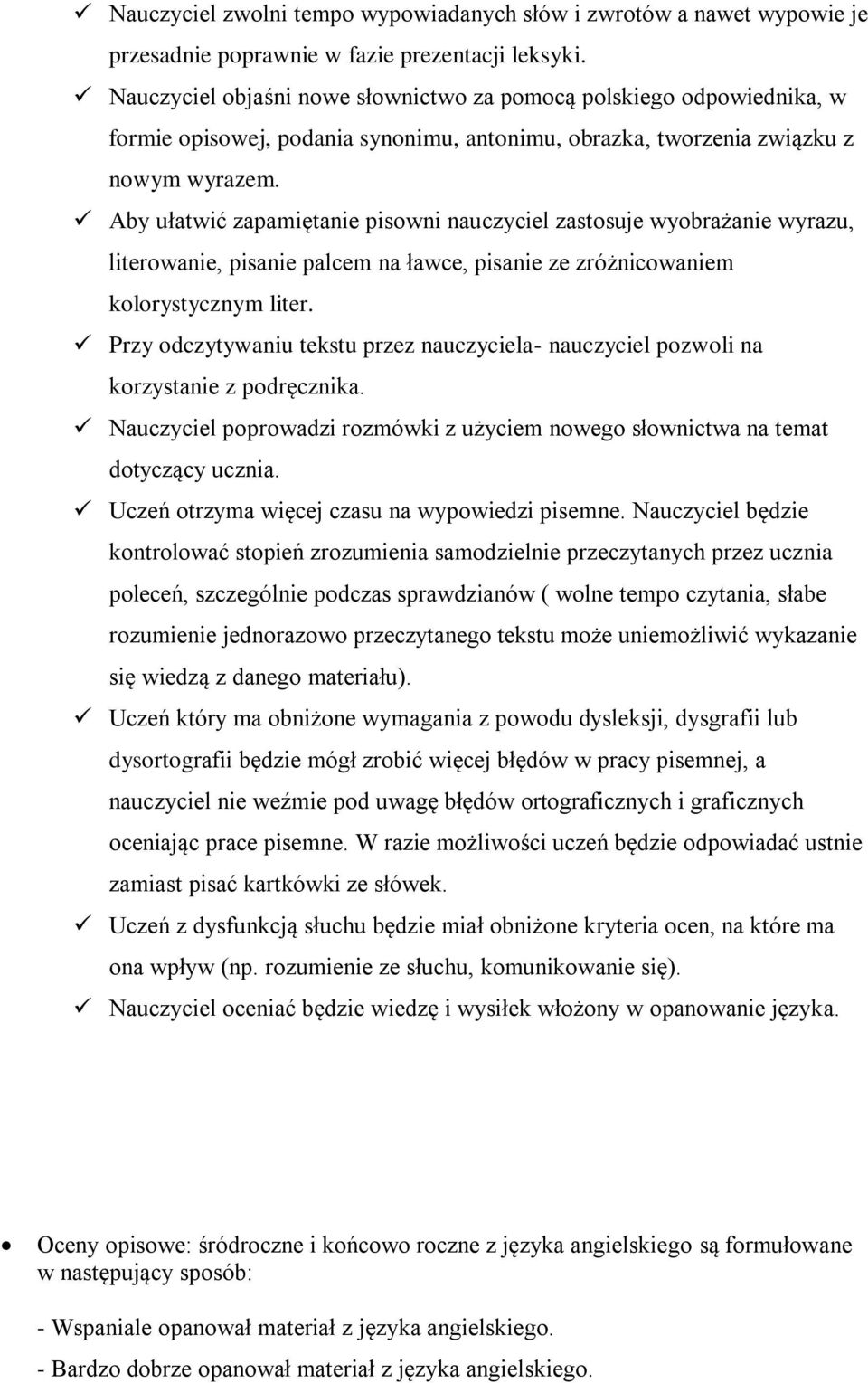 Aby ułatwić zapamiętanie pisowni nauczyciel zastosuje wyobrażanie wyrazu, literowanie, pisanie palcem na ławce, pisanie ze zróżnicowaniem kolorystycznym liter.