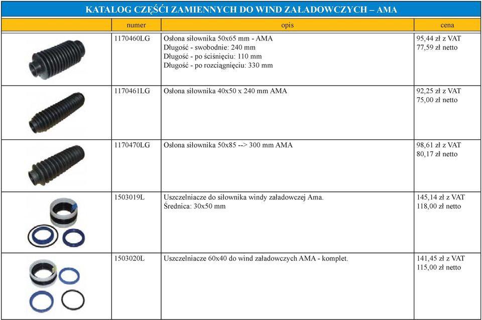 siłownika 50x85 --> 300 mm AMA 98,61 zł z VAT 80,17 zł netto 1503019L Uszczelniacze do siłownika windy załadowczej Ama.