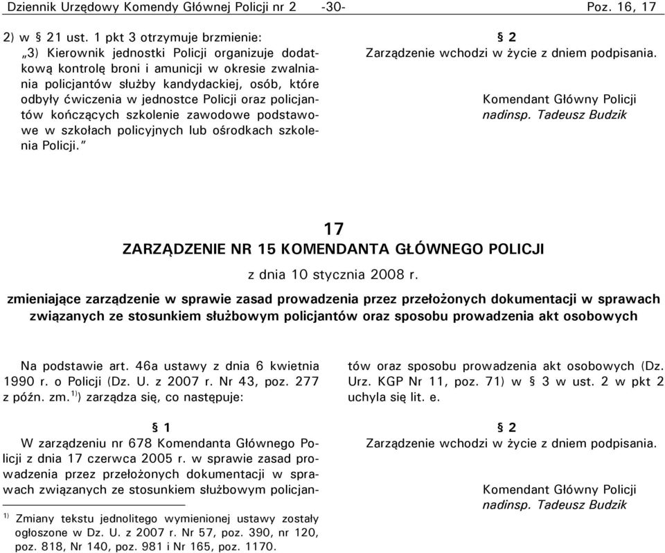 jednostce Policji oraz policjantów kończących szkolenie zawodowe podstawowe w szkołach policyjnych lub ośrodkach szkolenia Policji. Zarządzenie wchodzi w życie z dniem podpisania. nadinsp.