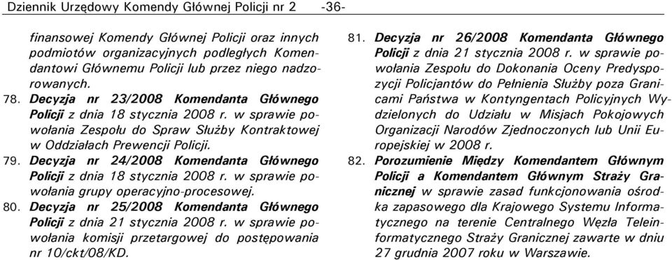 Decyzja nr 25/2008 Komendanta Głównego Policji z dnia 21 stycznia 2008 r. w sprawie powołania nr 10/ckt/08/KD. 81. Decyzja nr 26/2008 Komendanta Głównego Policji z dnia 21 stycznia 2008 r.