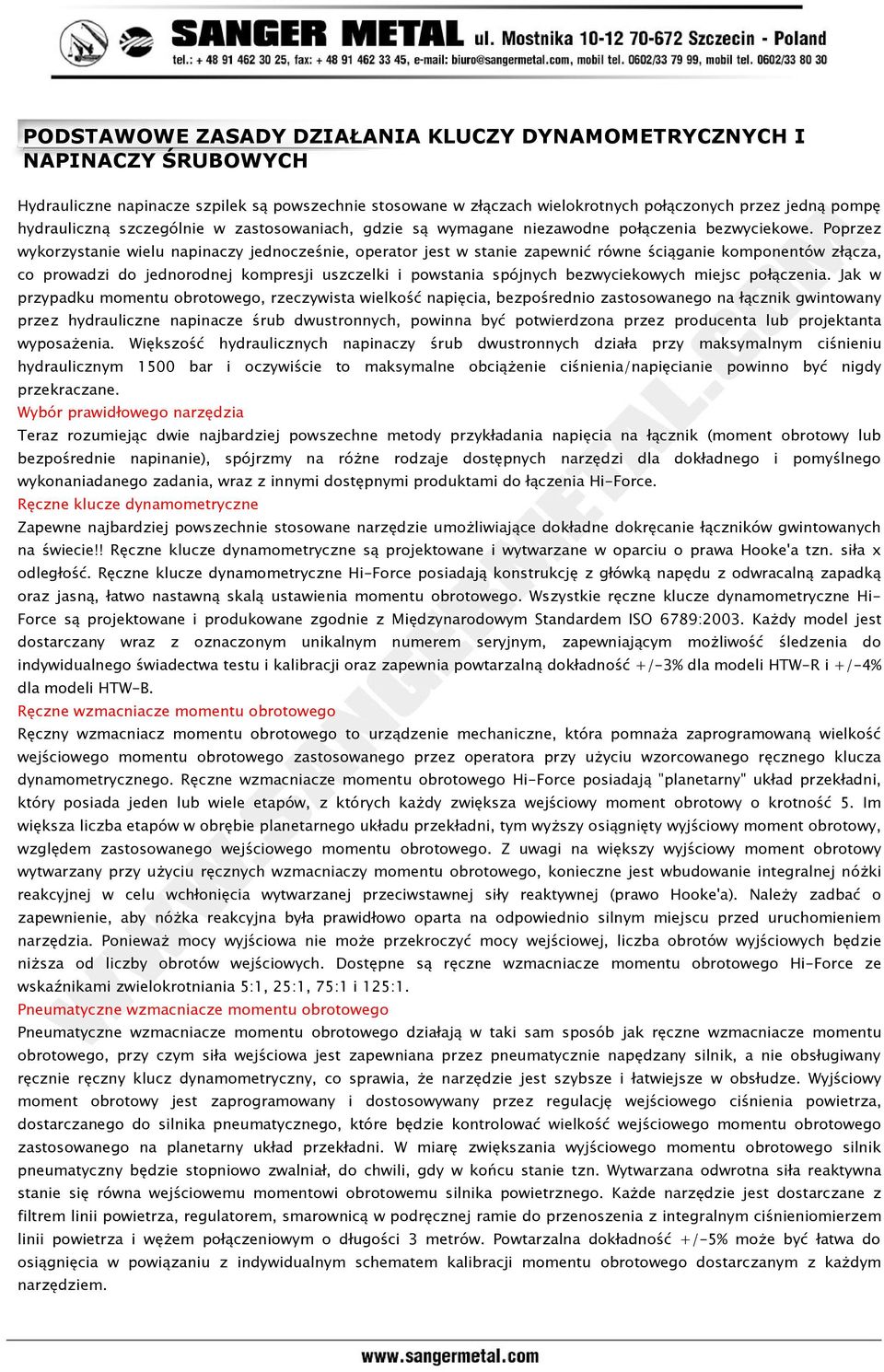 Poprzez wykorzystanie wielu napinaczy jednocześnie, operator jest w stanie zapewnić równe ściąganie komponentów złącza, co prowadzi do jednorodnej kompresji uszczelki i powstania spójnych