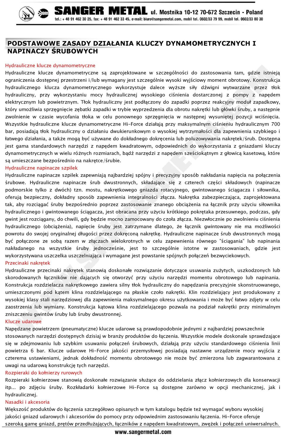 Konstrukcja hydraulicznego klucza dynamometrycznego wykorzystuje dalece wyższe siły dźwigni wytwarzane przez tłok hydrauliczny, przy wykorzystaniu mocy hydraulicznej wysokiego ciśnienia dostarczonej