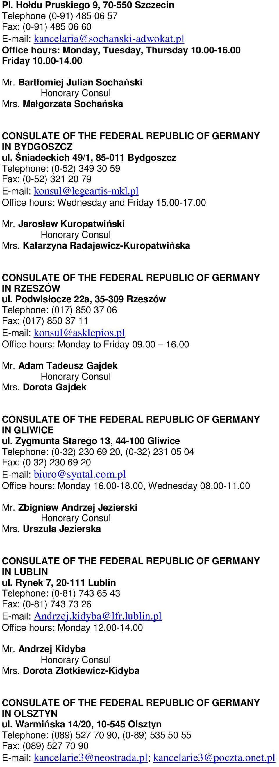 Śniadeckich 49/1, 85-011 Bydgoszcz Telephone: (0-52) 349 30 59 Fax: (0-52) 321 20 79 E-mail: konsul@legeartis-mkl.pl Office hours: Wednesday and Friday 15.00-17.00 Mr. Jarosław Kuropatwiński Mrs.