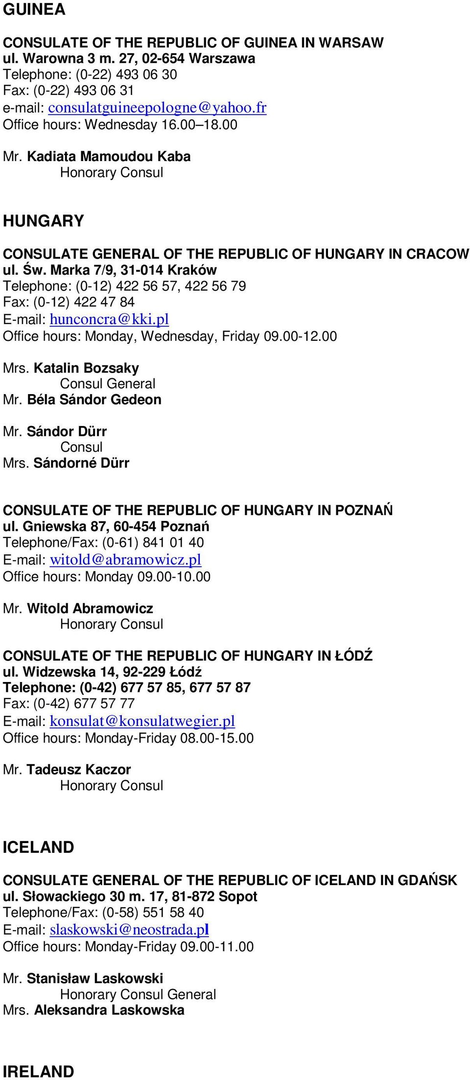 Marka 7/9, 31-014 Kraków Telephone: (0-12) 422 56 57, 422 56 79 Fax: (0-12) 422 47 84 E-mail: hunconcra@kki.pl Office hours: Monday, Wednesday, Friday 09.00-12.00 Mrs. Katalin Bozsaky General Mr.