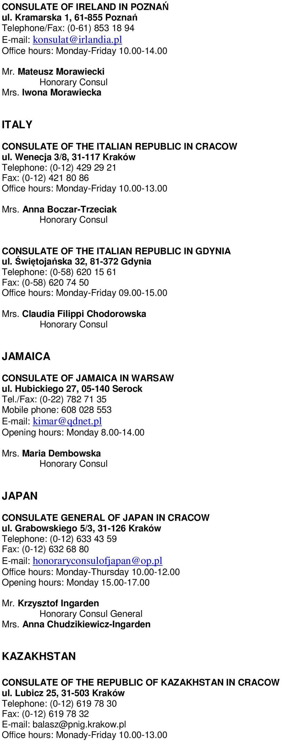 Anna Boczar-Trzeciak CONSULATE OF THE ITALIAN REPUBLIC IN GDYNIA ul. Świętojańska 32, 81-372 Gdynia Telephone: (0-58) 620 15 61 Fax: (0-58) 620 74 50 Office hours: Monday-Friday 09.00-15.00 Mrs.