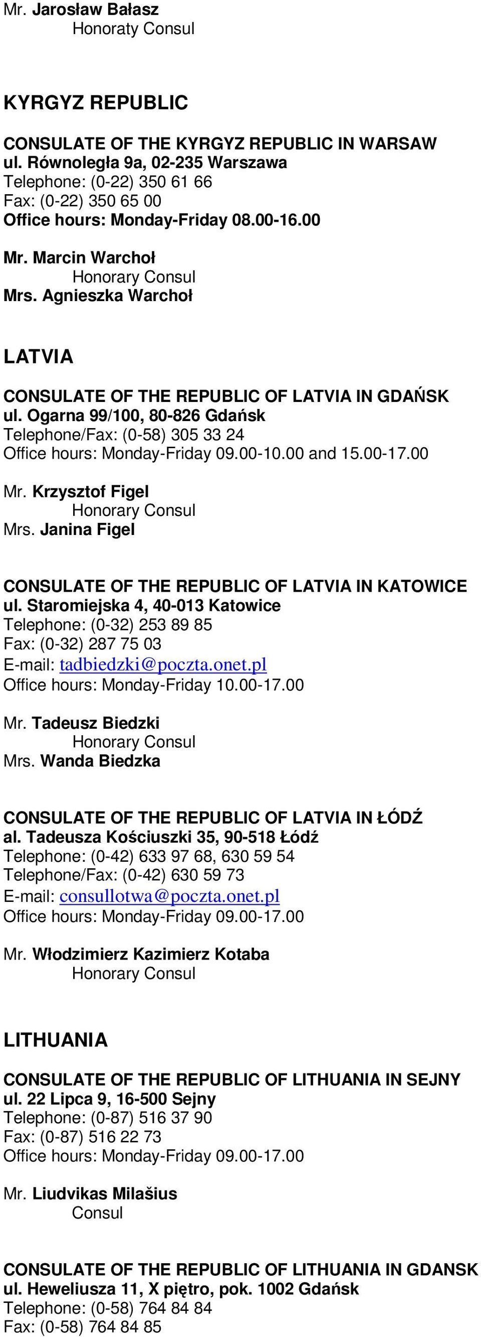 Agnieszka Warchoł LATVIA CONSULATE OF THE REPUBLIC OF LATVIA IN GDAŃSK ul. Ogarna 99/100, 80-826 Gdańsk Telephone/Fax: (0-58) 305 33 24 Office hours: Monday-Friday 09.00-10.00 and 15.00-17.00 Mr.