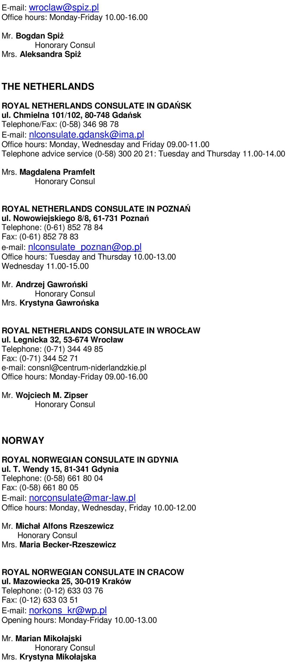 00 Telephone advice service (0-58) 300 20 21: Tuesday and Thursday 11.00-14.00 Mrs. Magdalena Pramfelt ROYAL NETHERLANDS CONSULATE IN POZNAŃ ul.