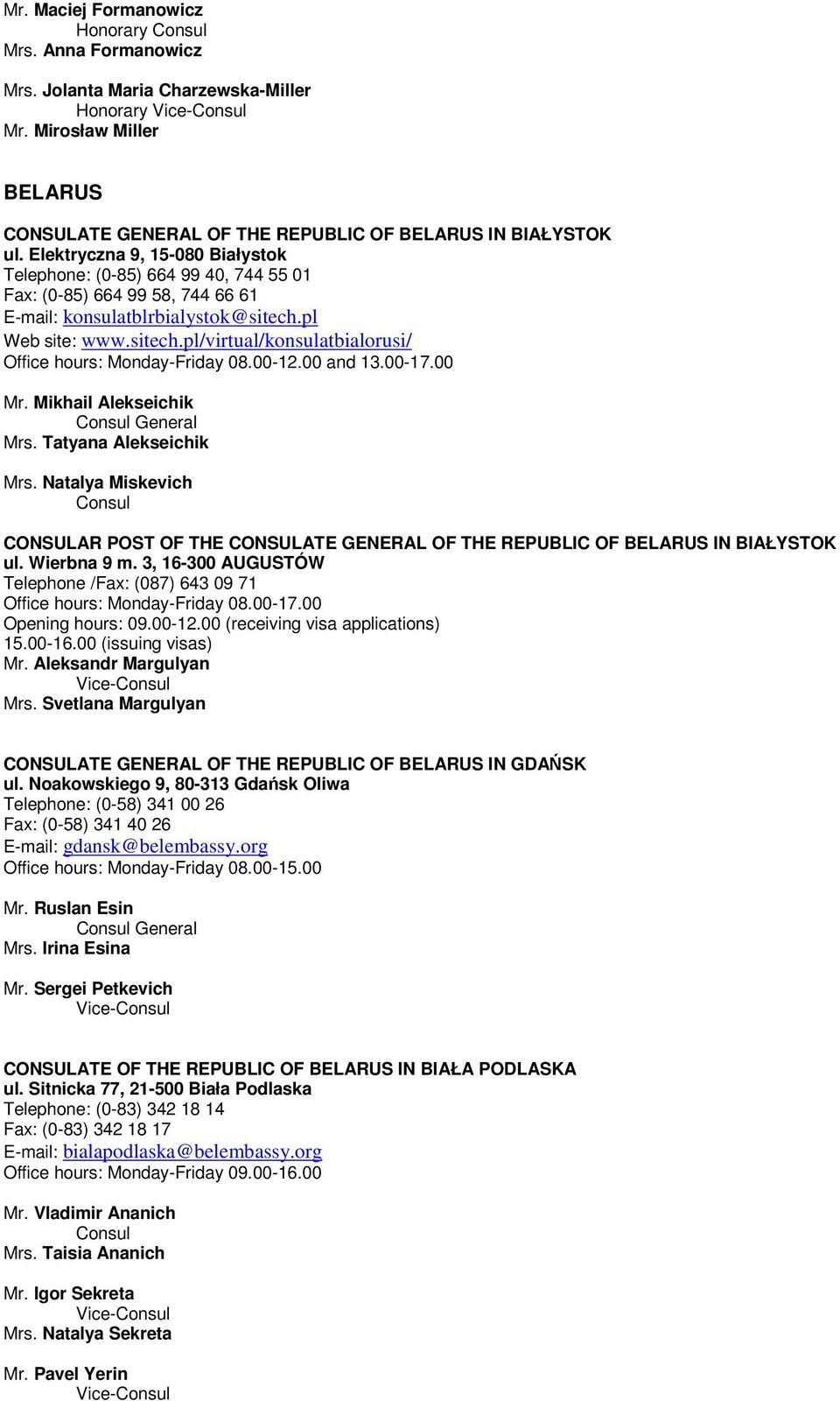 pl Web site: www.sitech.pl/virtual/konsulatbialorusi/ Office hours: Monday-Friday 08.00-12.00 and 13.00-17.00 Mr. Mikhail Alekseichik General Mrs. Tatyana Alekseichik Mrs.