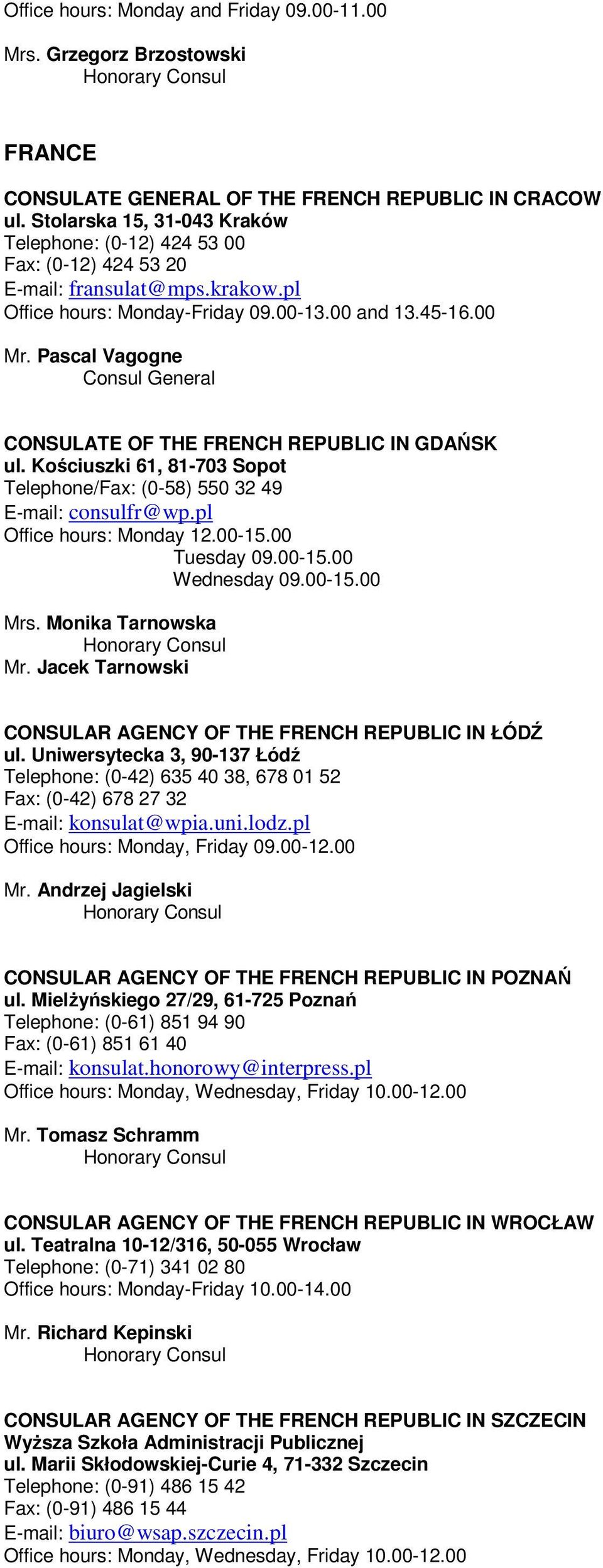 Pascal Vagogne General CONSULATE OF THE FRENCH REPUBLIC IN GDAŃSK ul. Kościuszki 61, 81-703 Sopot Telephone/Fax: (0-58) 550 32 49 E-mail: consulfr@wp.pl Office hours: Monday 12.00-15.00 Tuesday 09.