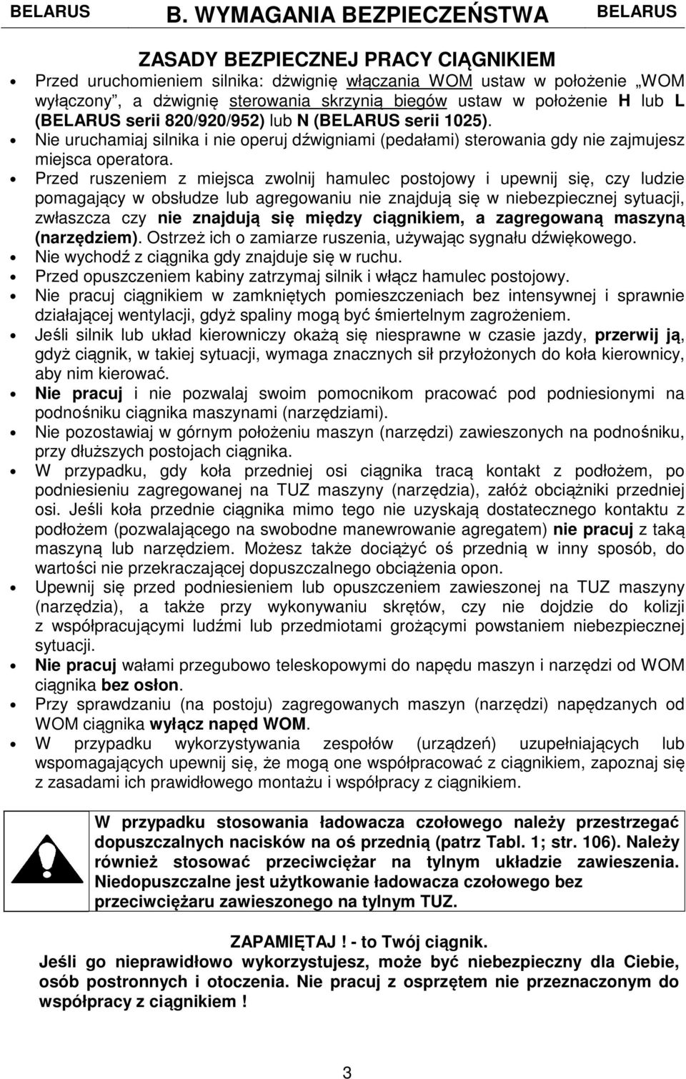 położenie H lub L (BELARUS serii 820/920/952) lub N (BELARUS serii 1025). Nie uruchamiaj silnika i nie operuj dźwigniami (pedałami) sterowania gdy nie zajmujesz miejsca operatora.