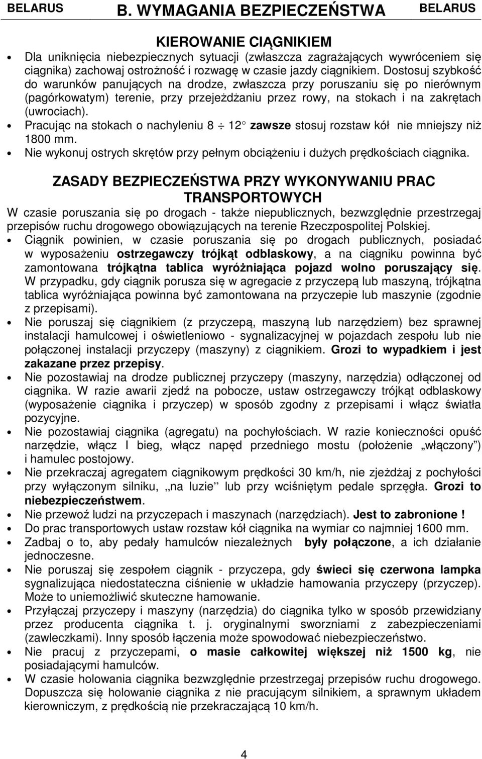 ciągnikiem. Dostosuj szybkość do warunków panujących na drodze, zwłaszcza przy poruszaniu się po nierównym (pagórkowatym) terenie, przy przejeżdżaniu przez rowy, na stokach i na zakrętach (uwrociach).