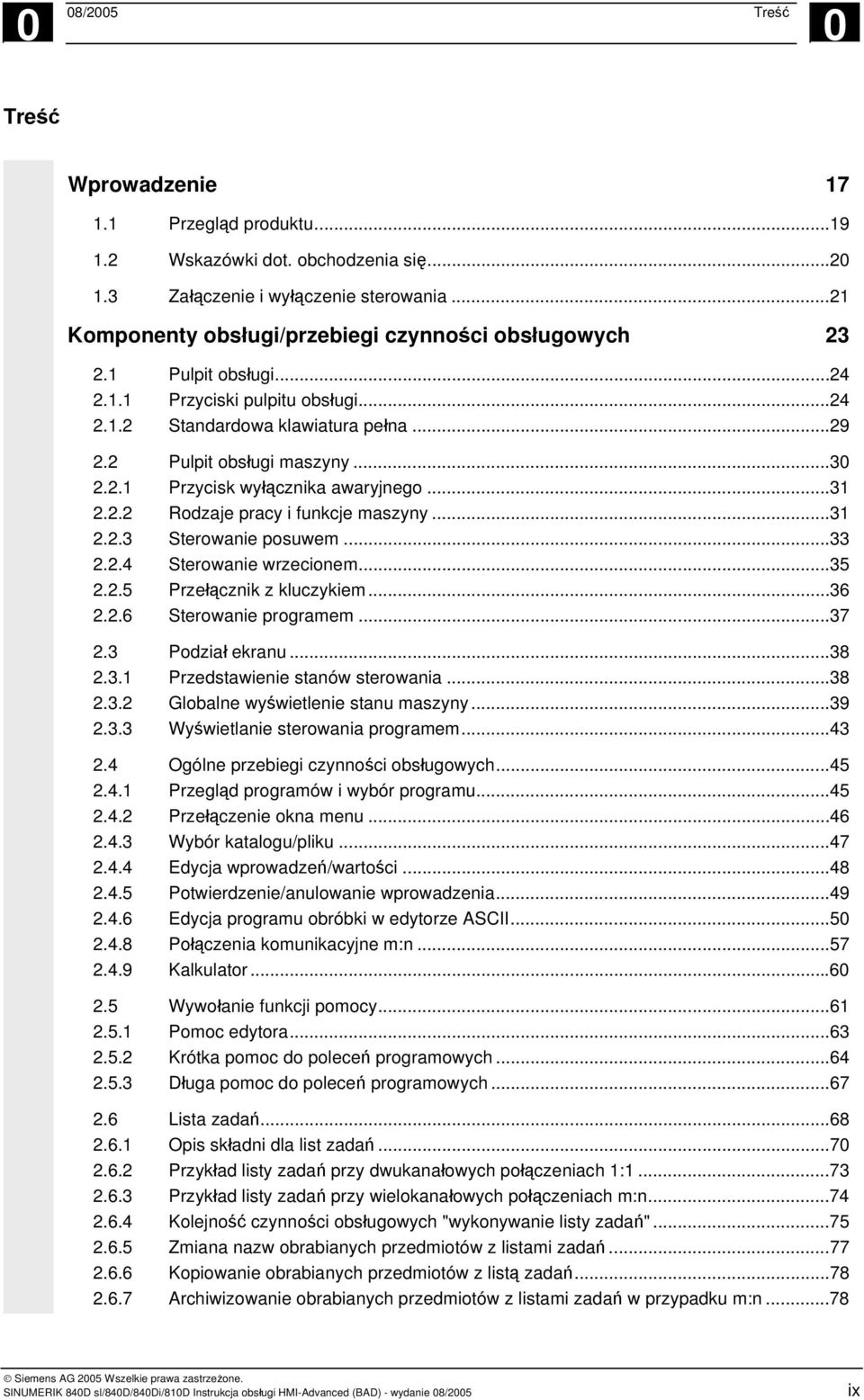 ..31 2.2.2 Rodzaje pracy i funkcje maszyny...31 2.2.3 Sterowanie posuwem...33 2.2.4 Sterowanie wrzecionem...35 2.2.5 Przełącznik z kluczykiem...36 2.2.6 Sterowanie programem...37 2.3 Podział ekranu.