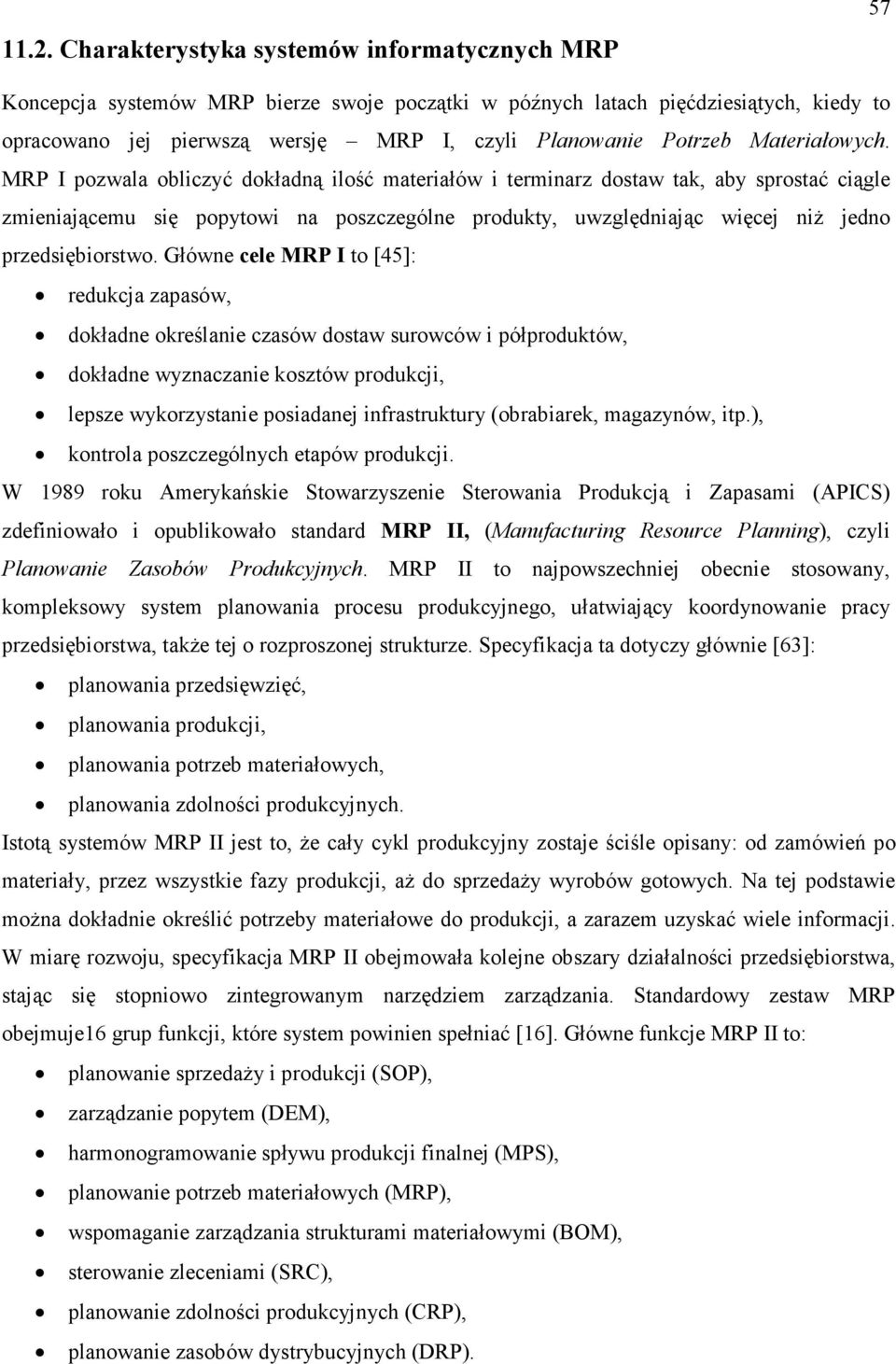 MRP I pozwala obliczyć dokładną ilość materiałów i terminarz dostaw tak, aby sprostać ciągle zmieniającemu się popytowi na poszczególne produkty, uwzględniając więcej niŝ jedno przedsiębiorstwo.