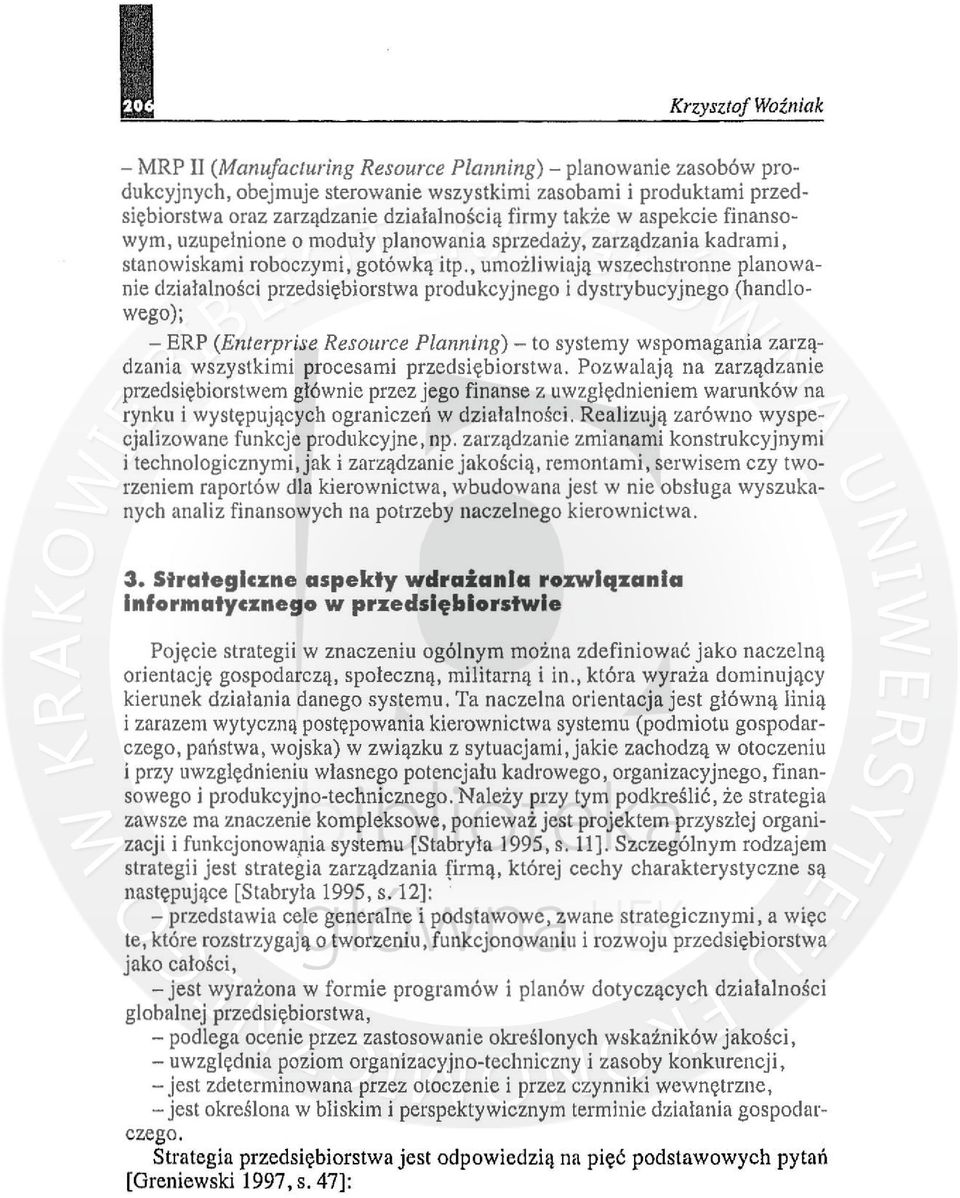 , umożliwiają wszechstronne planowanie działalności przedsiębiorstwa produkcyjnego i dystrybucyjnego (handlowego); - ERP (Enterprise Resoul'ce Pallning) - to systemy wspomagania zarządzania