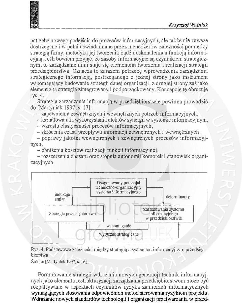 Jeśli bowiem przyjąć, że zasoby informacyjne są czynnikiem strategicznym, to zarządzanie nimi staje się elementem tworzenia i realizacji strategii przedsiębiorstwa.