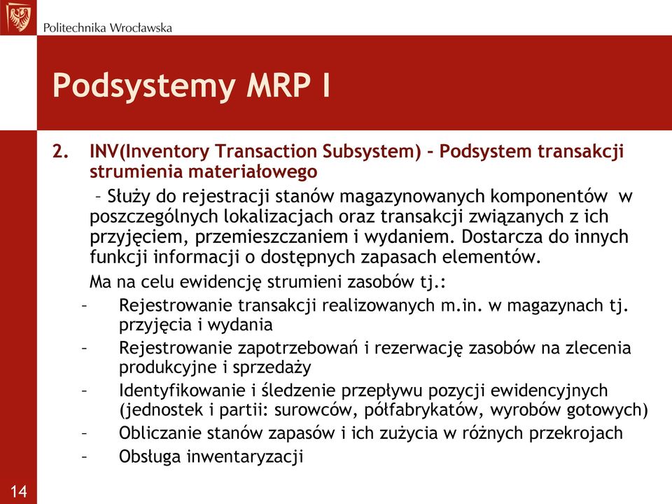 związanych z ich przyjęciem, przemieszczaniem i wydaniem. Dostarcza do innych funkcji informacji o dostępnych zapasach elementów. Ma na celu ewidencję strumieni zasobów tj.