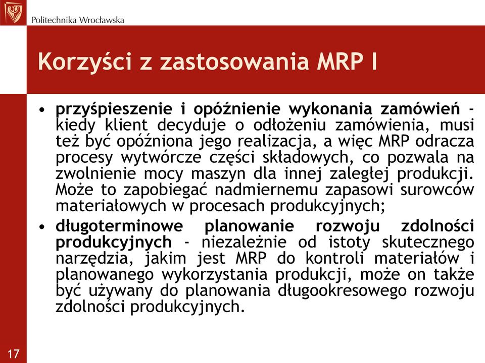 Może to zapobiegać nadmiernemu zapasowi surowców materiałowych w procesach produkcyjnych; długoterminowe planowanie rozwoju zdolności produkcyjnych - niezależnie