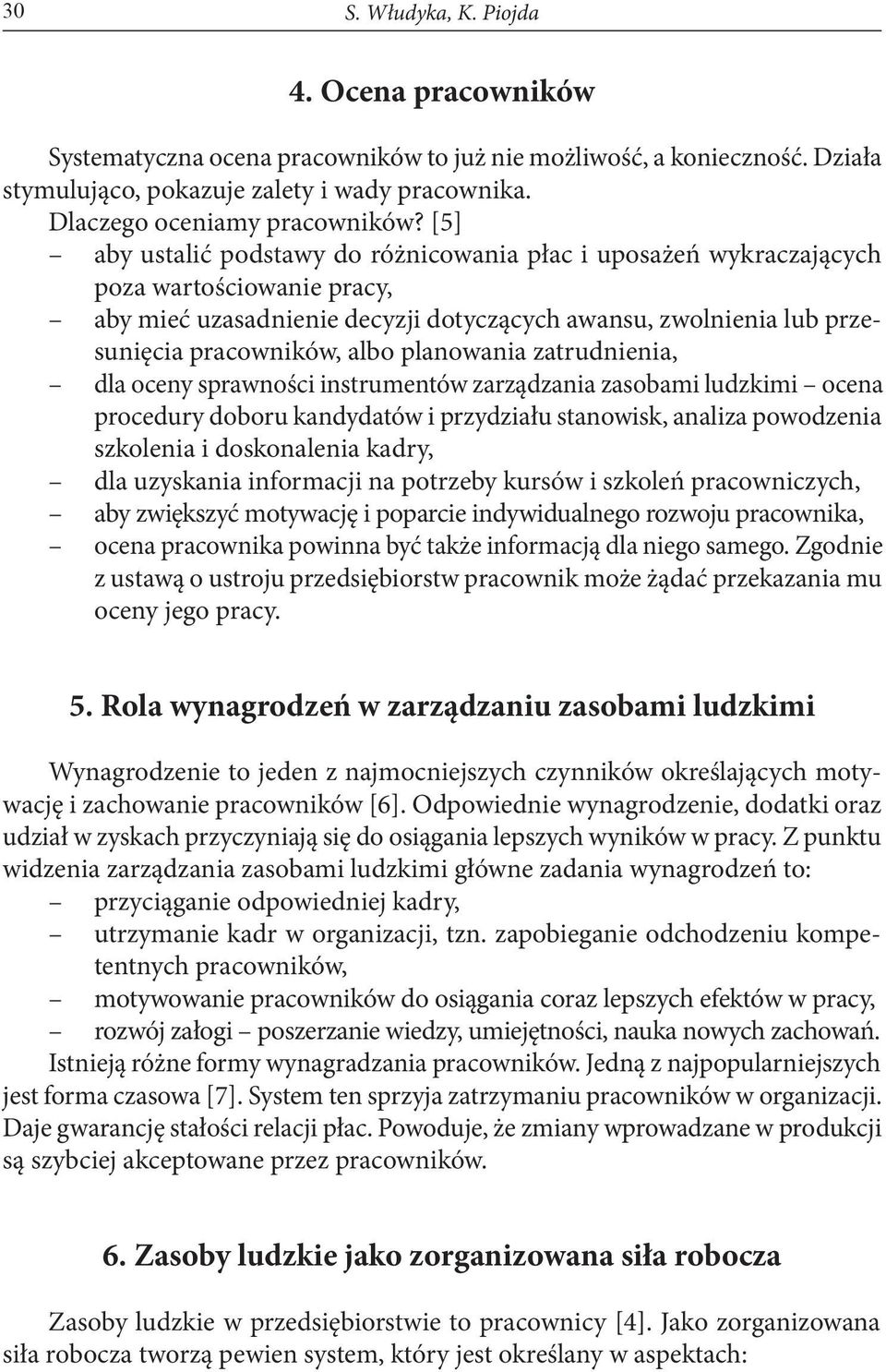 planowania zatrudnienia, dla oceny sprawności instrumentów zarządzania zasobami ludzkimi ocena procedury doboru kandydatów i przydziału stanowisk, analiza powodzenia szkolenia i doskonalenia kadry,