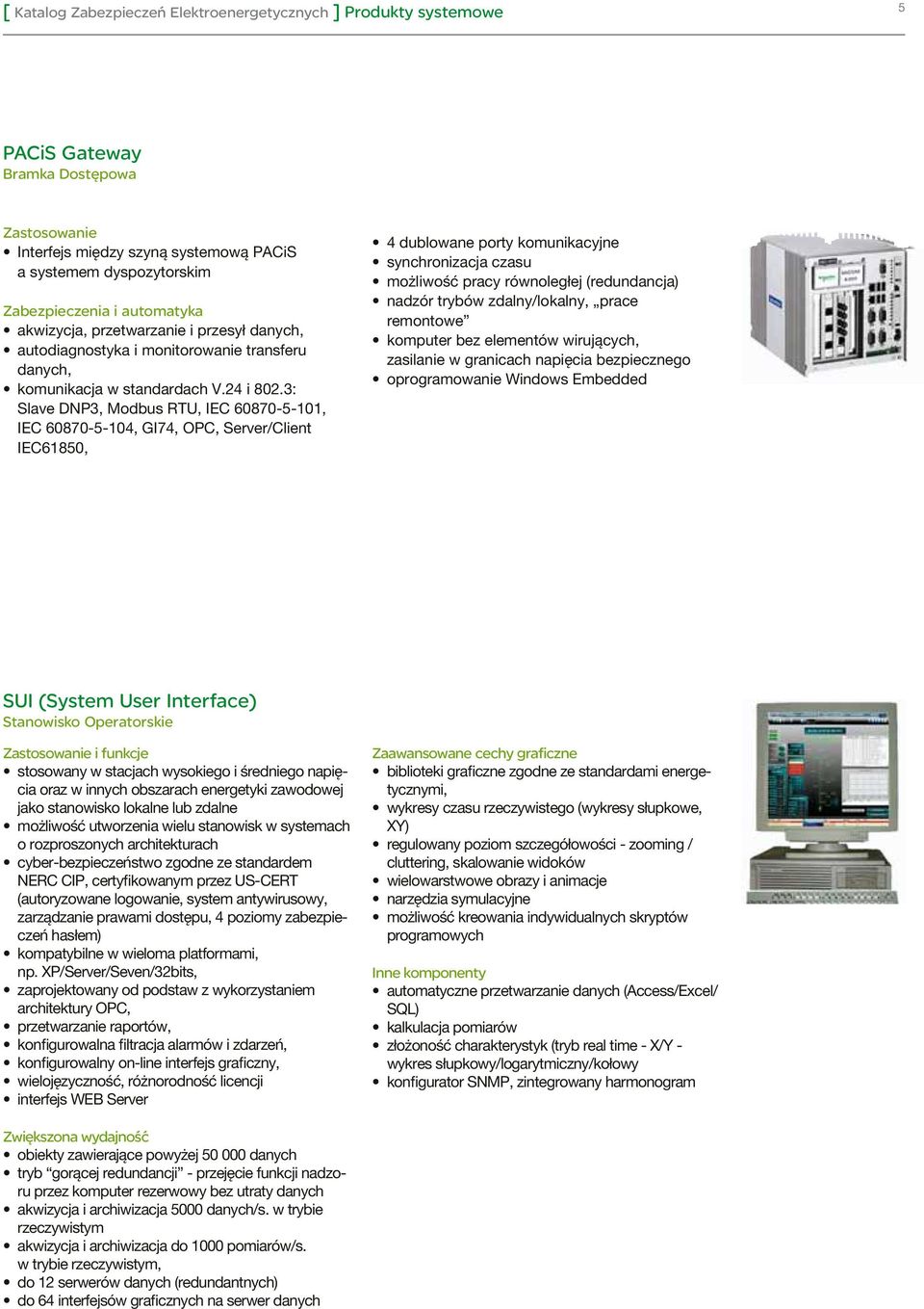 3: Slave DNP3, Modbus RTU, IEC 60870-5-101, IEC 60870-5-104, GI74, OPC, Server/Client IEC61850, 4 dublowane porty komunikacyjne synchronizacja czasu możliwość pracy równoległej (redundancja) nadzór