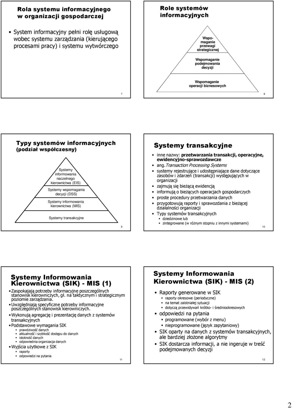 (EIS) decyzji (DSS) Systemy informowania (MIS) Systemy transakcyjne 9 Systemy transakcyjne inne nazwy: przetwarzania transakcji, operacyjne, ewidencyjno-sprawozdawcze ang.