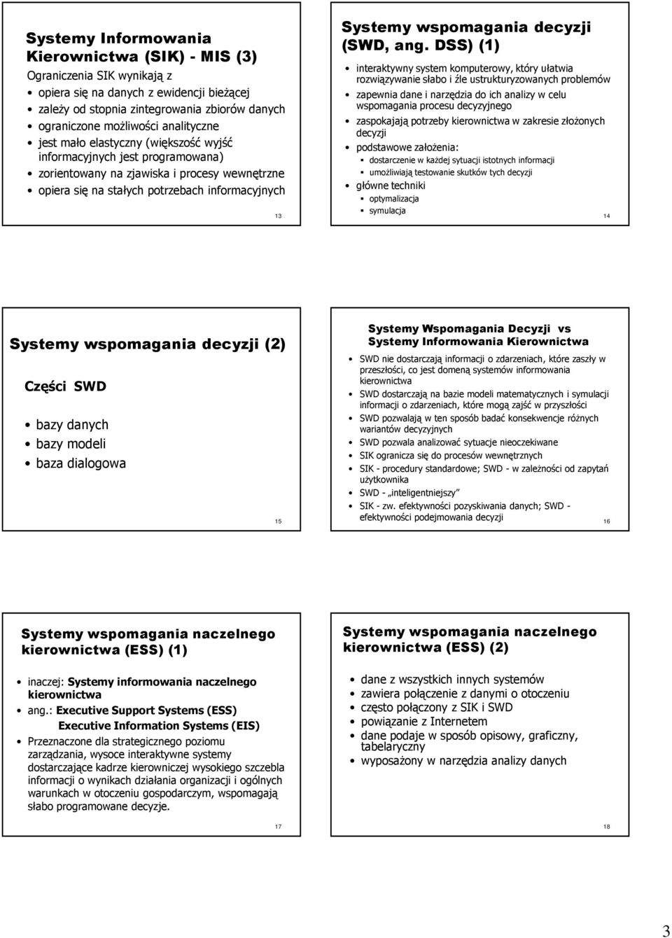 DSS) (1) interaktywny system komputerowy, który ułatwia rozwiązywanie słabo i źle ustrukturyzowanych problemów zapewnia dane i narzędzia do ich analizy w celu wspomagania procesu decyzyjnego