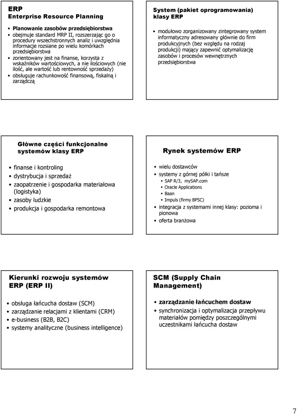 zarządczą System (pakiet oprogramowania) klasy ERP modułowo zorganizowany zintegrowany system informatyczny adresowany głównie do firm produkcyjnych (bez względu na rodzaj produkcji) mający zapewnić