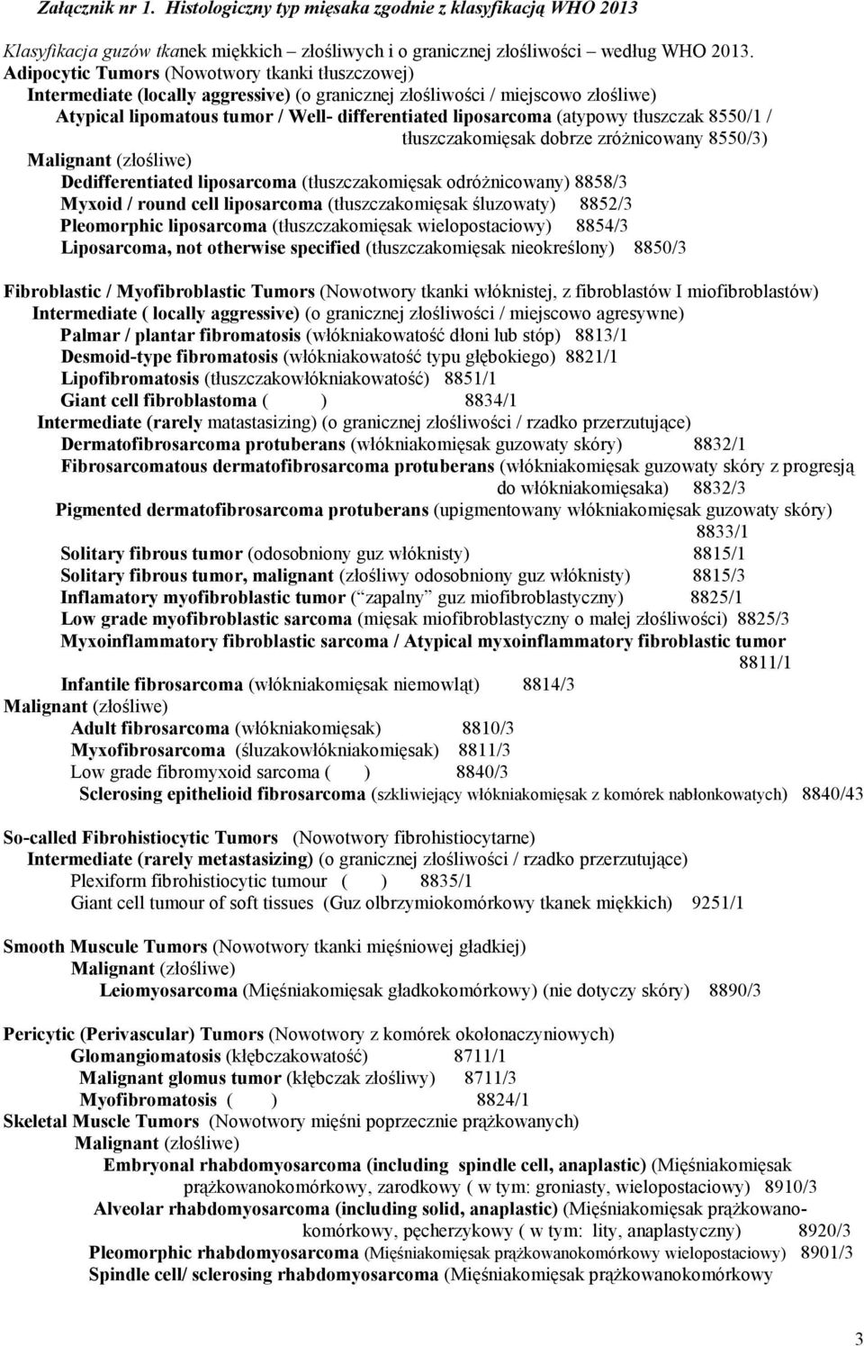 (atypowy tłuszczak 8550/1 / tłuszczakomięsak dobrze zróŝnicowany 8550/3) Dedifferentiated liposarcoma (tłuszczakomięsak odróŝnicowany) 8858/3 Myxoid / round cell liposarcoma (tłuszczakomięsak